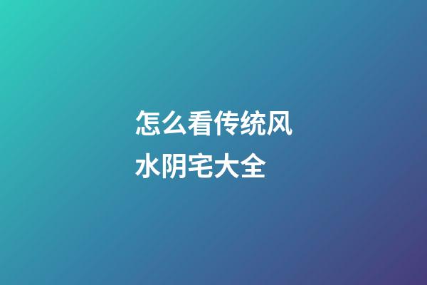 怎么看传统风水阴宅大全