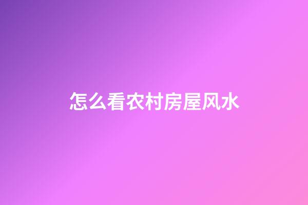 怎么看农村房屋风水