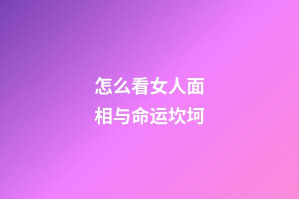 怎么看女人面相与命运坎坷