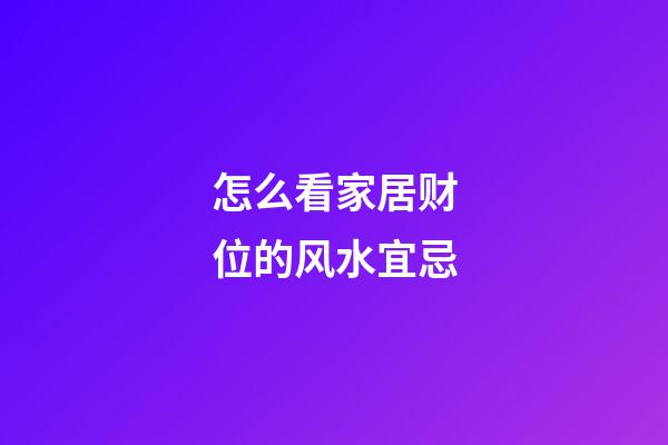 怎么看家居财位的风水宜忌