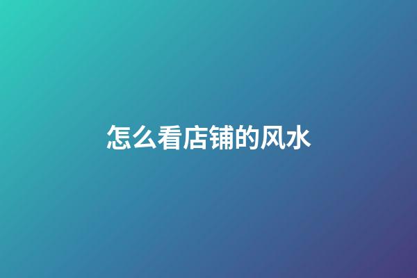 怎么看店铺的风水