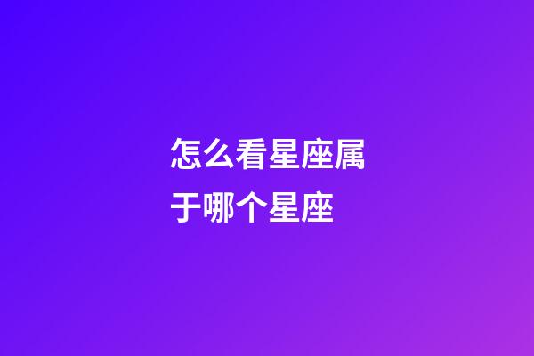 怎么看星座属于哪个星座-第1张-星座运势-玄机派