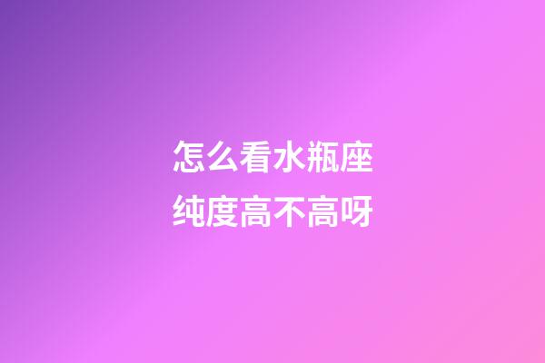 怎么看水瓶座纯度高不高呀