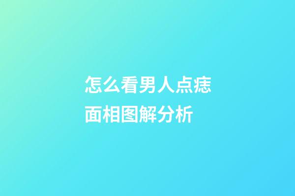 怎么看男人点痣面相图解分析