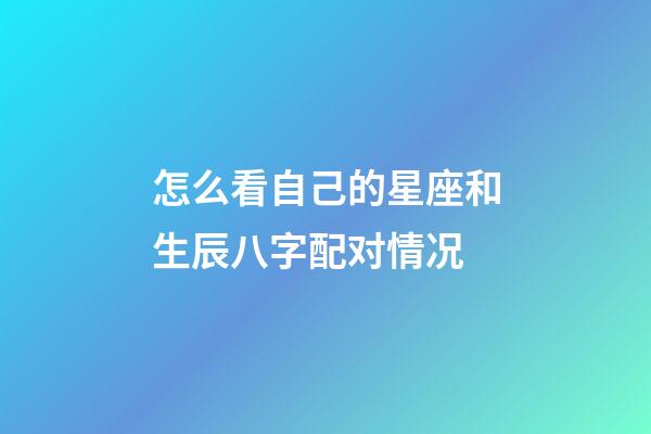 怎么看自己的星座和生辰八字配对情况
