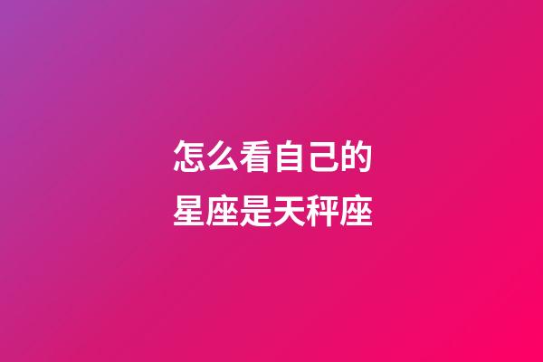 怎么看自己的星座是天秤座-第1张-星座运势-玄机派