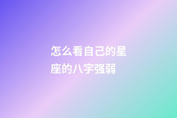 怎么看自己的星座的八字强弱-第1张-星座运势-玄机派