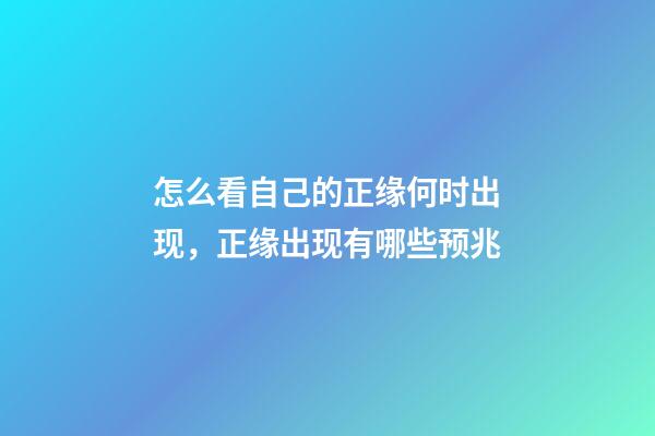 怎么看自己的正缘何时出现，正缘出现有哪些预兆