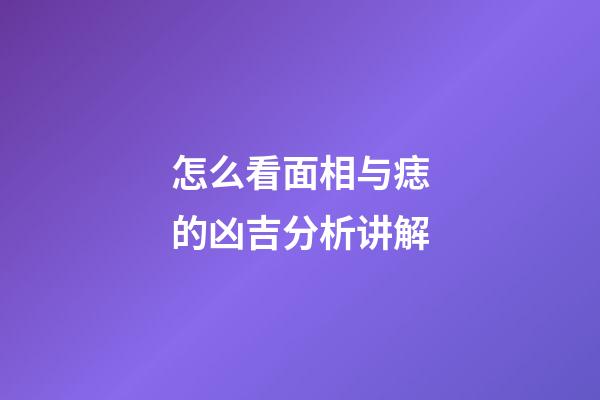 怎么看面相与痣的凶吉分析讲解