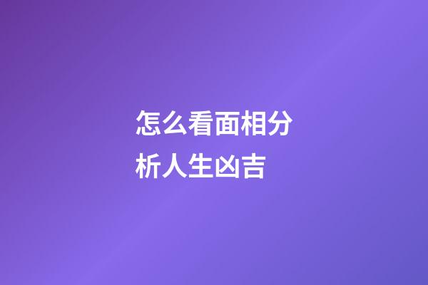 怎么看面相分析人生凶吉