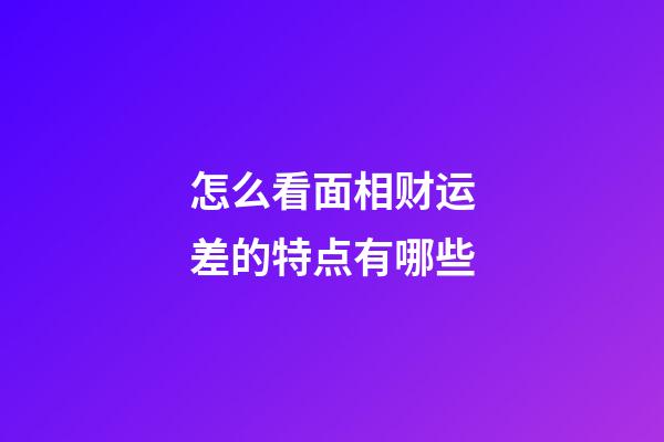 怎么看面相财运差的特点有哪些