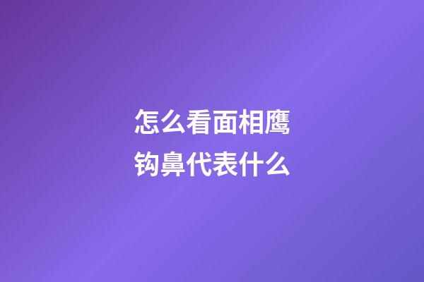 怎么看面相鹰钩鼻代表什么