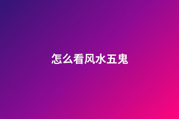 怎么看风水五鬼