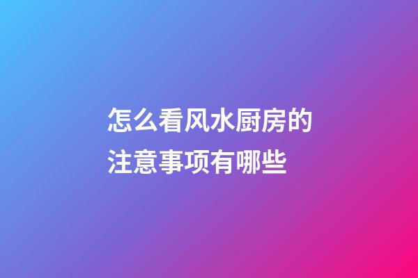 怎么看风水厨房的注意事项有哪些
