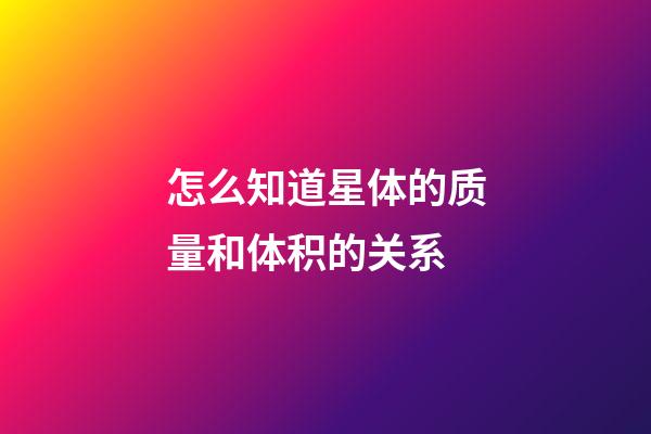 怎么知道星体的质量和体积的关系