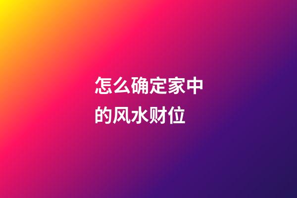 怎么确定家中的风水财位