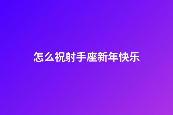 怎么祝射手座新年快乐-第1张-星座运势-玄机派