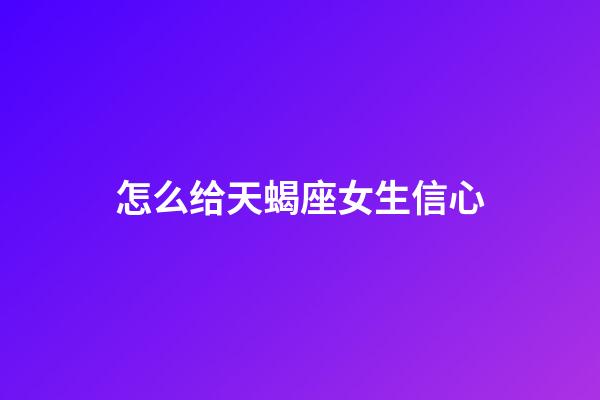 怎么给天蝎座女生信心-第1张-星座运势-玄机派