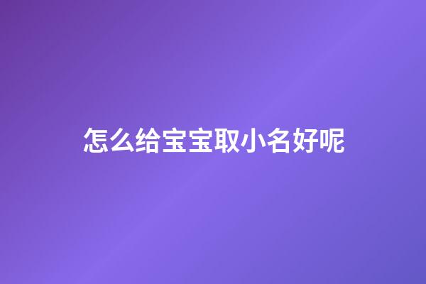怎么给宝宝取小名好呢