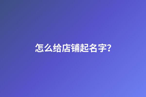 怎么给店铺起名字？-第1张-店铺起名-玄机派