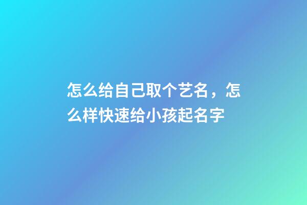 怎么给自己取个艺名，怎么样快速给小孩起名字-第1张-观点-玄机派