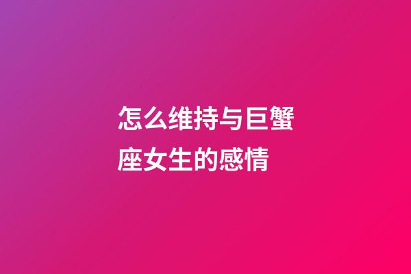 怎么维持与巨蟹座女生的感情-第1张-星座运势-玄机派