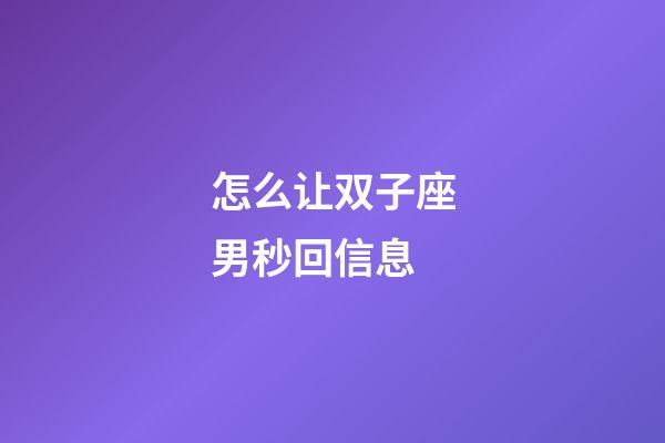 怎么让双子座男秒回信息-第1张-星座运势-玄机派