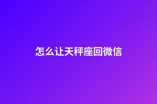 怎么让天秤座回微信-第1张-星座运势-玄机派