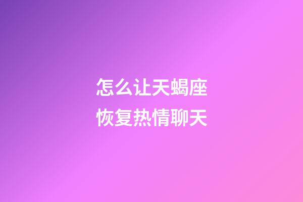 怎么让天蝎座恢复热情聊天-第1张-星座运势-玄机派