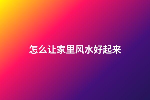 怎么让家里风水好起来