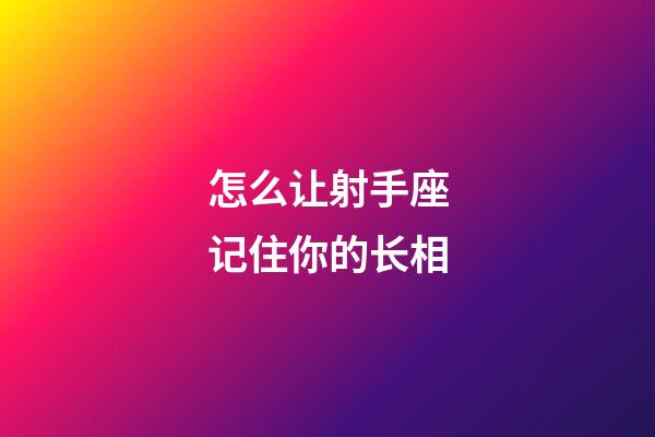 怎么让射手座记住你的长相-第1张-星座运势-玄机派