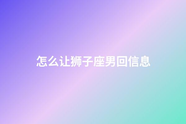 怎么让狮子座男回信息-第1张-星座运势-玄机派
