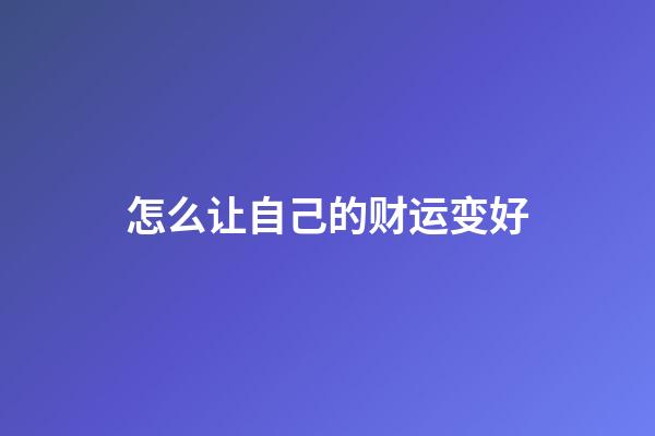 怎么让自己的财运变好