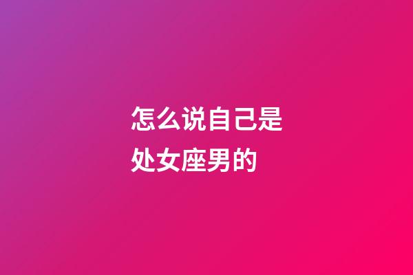 怎么说自己是处女座男的-第1张-星座运势-玄机派