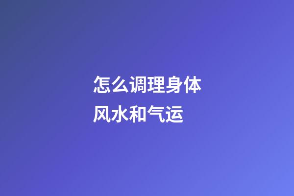 怎么调理身体风水和气运