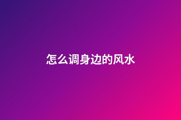 怎么调身边的风水