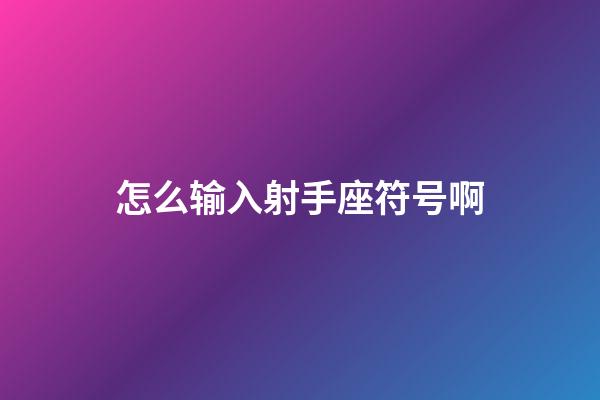 怎么输入射手座符号啊-第1张-星座运势-玄机派