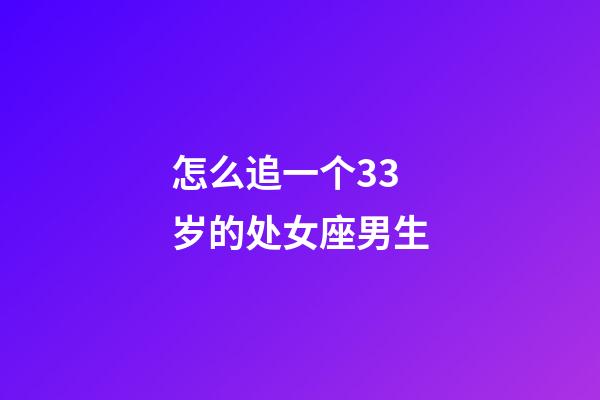 怎么追一个33岁的处女座男生-第1张-星座运势-玄机派