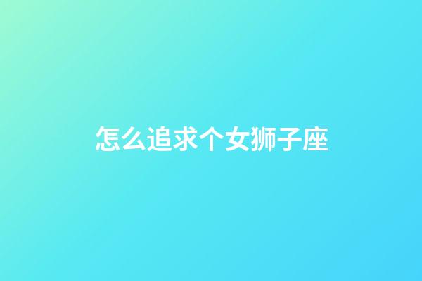 怎么追求个女狮子座-第1张-星座运势-玄机派