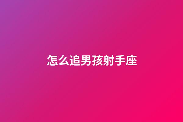 怎么追男孩射手座-第1张-星座运势-玄机派