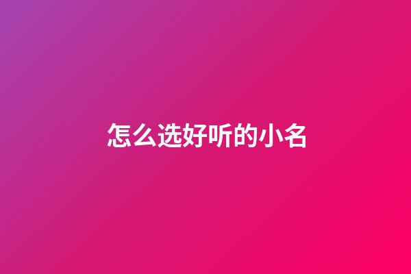 怎么选好听的小名(怎样的小名好听)-第1张-宝宝起名-玄机派