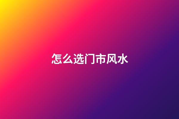怎么选门市风水