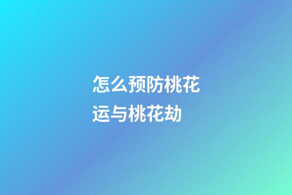 怎么预防桃花运与桃花劫