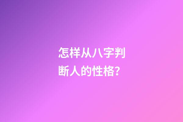 怎样从八字判断人的性格？