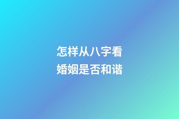 怎样从八字看婚姻是否和谐