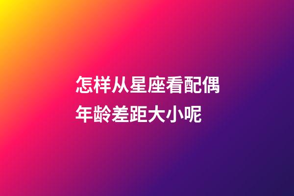 怎样从星座看配偶年龄差距大小呢-第1张-星座运势-玄机派