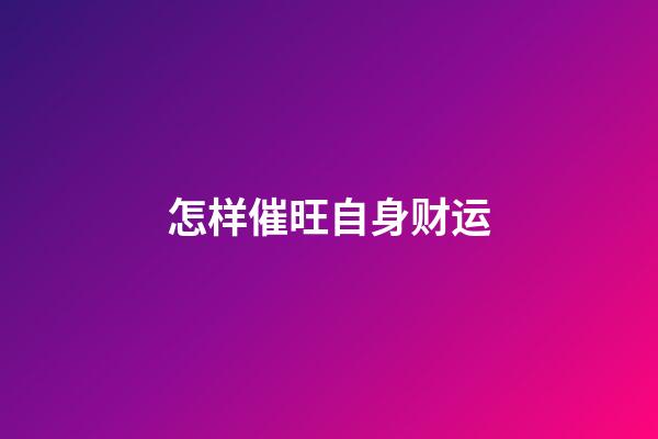 怎样催旺自身财运
