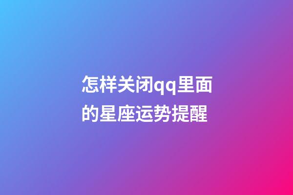 怎样关闭qq里面的星座运势提醒