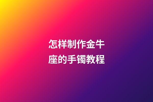 怎样制作金牛座的手镯教程