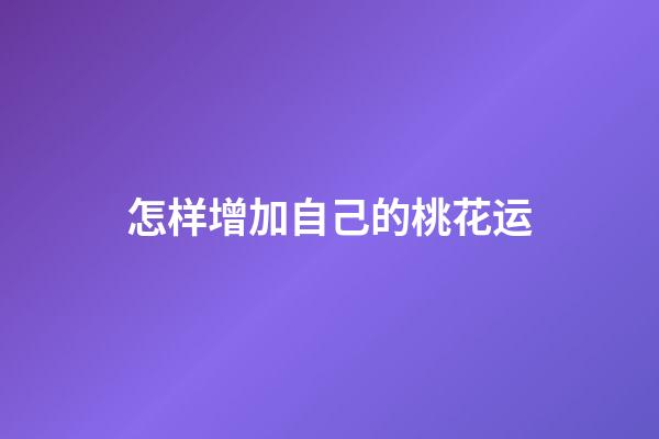 怎样增加自己的桃花运